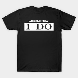 absolutely I do T-Shirt